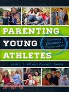 Parenting Young Athletes ─ Developing Champions in Sports and Life
