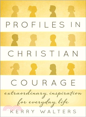 Profiles in Christian Courage ─ Extraordinary Inspiration for Everyday Life