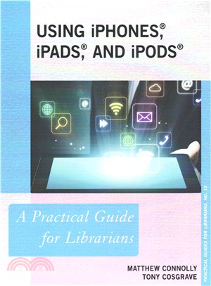 Using Iphones, Ipads, and Ipods ─ A Practical Guide for Librarians