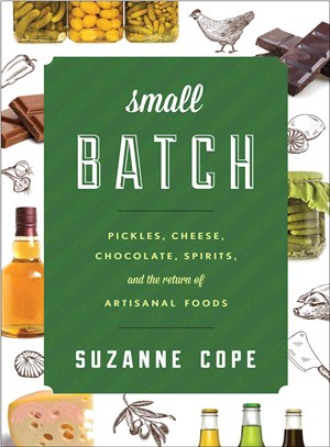 Small Batch ─ Pickles, Cheese, Chocolate, Spirits, and the Return of Artisanal Foods