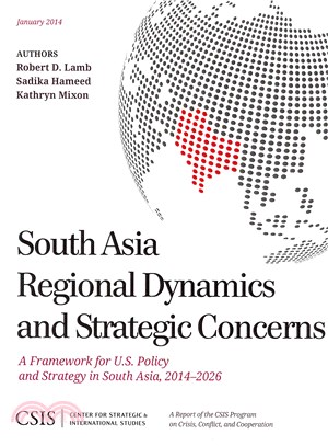 South Asia Regional Dynamics and Strategic Concerns ― A Framework for U.s. Policy and Strategy in South Asia, 2014-2026