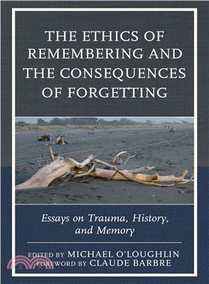 The Ethics of Remembering and the Consequences of Forgetting ─ Essays on Trauma, History, and Memory