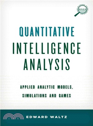 Quantitative Intelligence Analysis ─ Applied Analytic Models, Simulations, and Games