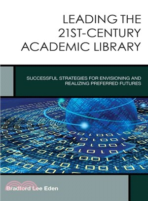 Leading the 21st-Century Academic Library ─ Successful Strategies for Envisioning and Realizing Preferred Futures