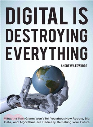 Digital is destroying everythingwhat the tech giants won't tell you about how robots, big data, and algorithms are radically remaking your future /