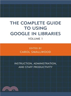 The Complete Guide to Using Google in Libraries ─ Instruction, Administration, and Staff Productivity