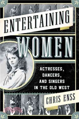 Entertaining Women ─ Actresses, Dancers, and Singers in the Old West