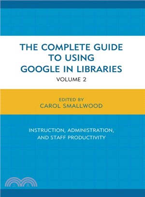 The Complete Guide to Using Google in Libraries ─ Research, User Applications, and Networking