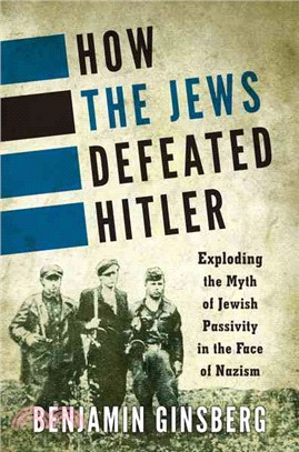 How the Jews Defeated Hitler ─ Exploding the Myth of Jewish Passivity in the Face of Nazism