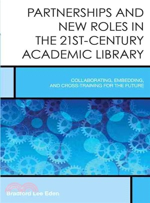 Partnerships and New Roles in the 21st-Century Academic Library ─ Collaborating, Embedding, and Cross-Training for the Future