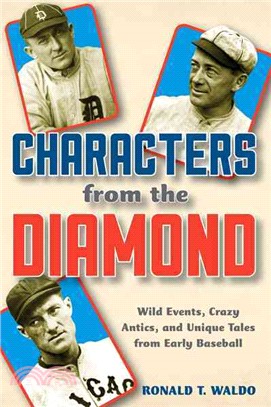 Characters from the Diamond ─ Wild Events, Crazy Antics, and Unique Tales from Early Baseball