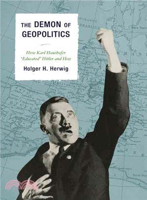 The Demon of Geopolitics ─ How Karl Haushofer "Educated" Hitler and Hess