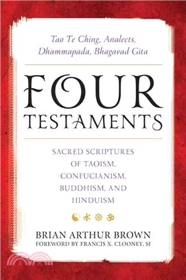 Four Testaments ─ Tao Te Ching, Analects, Dhammapada, Bhagavad Gita: Sacred Scriptures of Taoism, Confucianism, Buddhism, and Hinduism