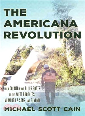 The Americana Revolution ─ From Country and Blues Roots to the Avett Brothers, Mumford & Sons, and Beyond