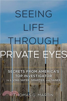 Seeing Life Through Private Eyes ─ Secrets from America's Top Investigator to Living Safer, Smarter, and Saner
