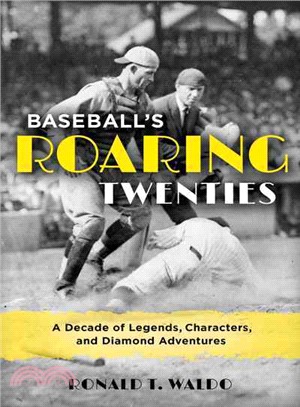 Baseball's Roaring Twenties ─ A Decade of Legends, Characters, and Diamond Adventures