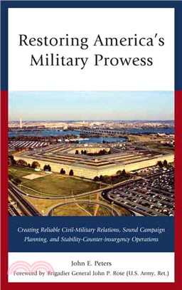 Restoring America's Military Prowess ─ Creating Reliable Civil-Military Relations, Sound Campaign Planning and Stability-Counter-insurgency Operations
