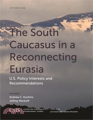 The South Caucasus in a Reconnecting Eurasia ― U.s. Policy Interests and Recommendations