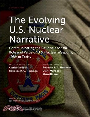 The Evolving U.S. Nuclear Narrative ─ Communicating the Rationale for the Role and Value of U.S. Nuclear Weapons, 1989 to Today