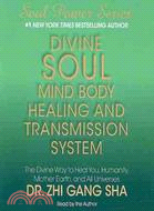 Divine Soul Mind Body Healing and Transmission System: The Divine Way to Heal You, Humanity, Mother Earth, and All Universes