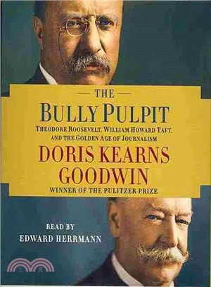 The Bully Pulpit ─ Theodore Roosevelt, William Howard Taft, and the Golden Age of Journalism