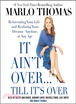 It Ain't over . . . Till It's over ― Reinventing Your Life - and Realizing Your Dreams - Anytime, at Any Age
