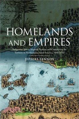 Homelands and Empires ─ Indigenous Spaces, Imperial Fictions, and Competition for Territory in Northeastern North America, 1690-1763