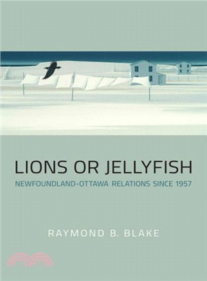 Lions or Jellyfish ― Newfoundland-ottawa Relations Since 1957