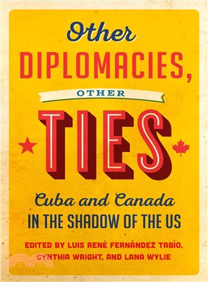 Other Diplomacies, Other Ties ─ Cuba and Canada in the Shadow of the U.s.