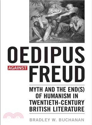 Oedipus Against Freud: Myth and the End(s) of Humanism in Twentieth-century British Literature