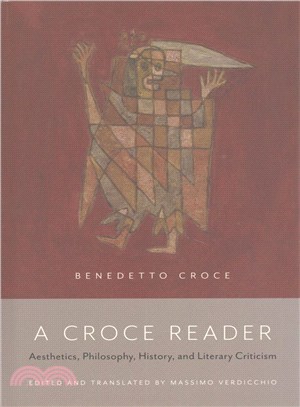 A Croce Reader ─ Aesthetics, Philosophy, History, and Literary Criticism