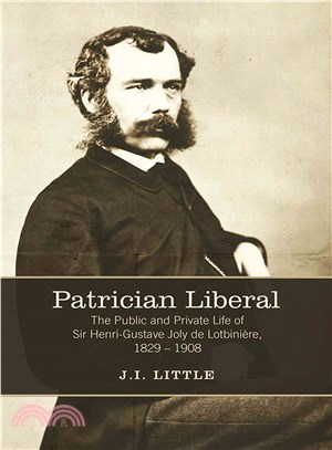 Patrician Liberal ― The Public and Private Life of Sir Henri-gustave Joly De Lotbiniere, 1829 - 1908