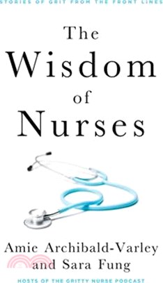 The Wisdom of Nurses: Stories of Grit from the Front Lines