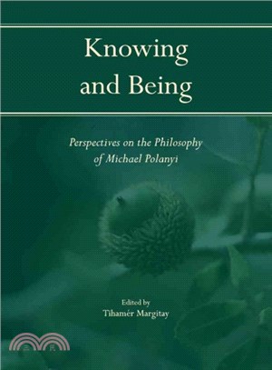 Knowing and Being ― Perspectives on the Philosophy of Michael Polanyi