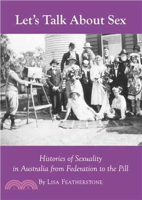 Let's Talk About Sex ─ Histories of Sexuality in Australia from Federation to the Pill