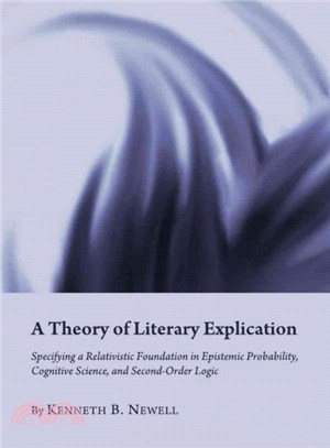 A Theory of Literary Explication ― Specifying a Relativistic Foundation in Epistemic Probability, Cognitive Science, and Second-order Logic