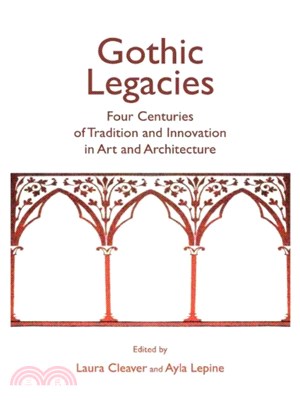 Gothic Legacies ― Four Centuries of Tradition and Innovation in Art and Architecture