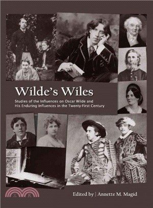 Wilde's Wiles ― Studies of the Influences on Oscar Wilde and His Enduring Influences in the Twenty-first Century