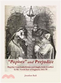Papists and Prejudice ─ Popular Anti-catholicism and Anglo-irish Conflict in the North East of England, 1845-70