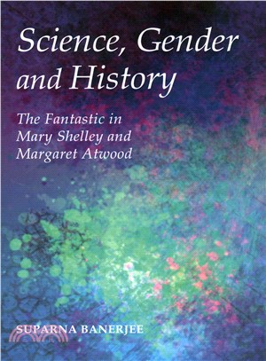 Science, Gender and History ― The Fantastic in Mary Shelley and Margaret Atwood