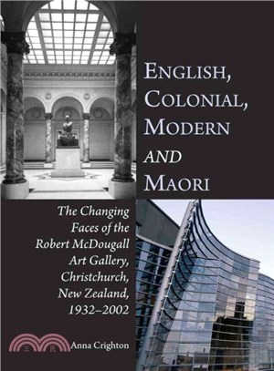 English, Colonial, Modern and Maori ─ The Changing Faces of the Robert Mcdougall Art Gallery, Christchurch, New Zealand, 1932-2002