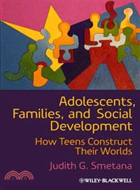 Adolescents, Families, And Social Development - How Teens Construct Their Worlds