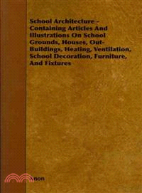 School Architecture: Containing Articles and Illustrations on School Grounds, Houses, Out-buildings, Heating, Ventilation, School Decoration, Furniture and Fixtures