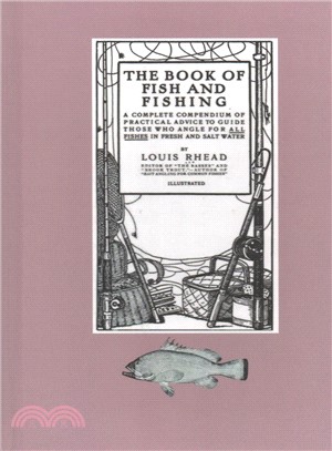 The Book of Fish and Fishing ― A Complete Compendium of Practical Advice to Guide Those Who Angle for All Fishes in Fresh and Salt Water