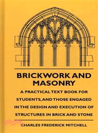 Brickwork & Masonry ― A Practical Text Book for Students, and Those Engaged in the Design and Execution of Structures in Brick and Stone