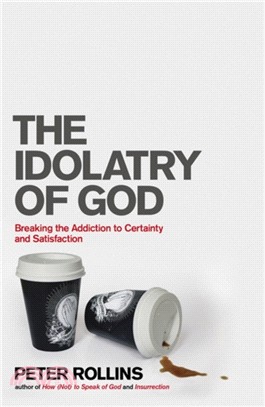 The Idolatry of God：Breaking the Addiction to Certainty and Satisfaction