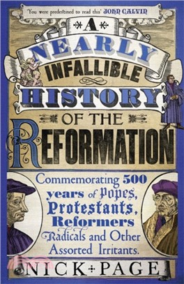 A Nearly Infallible History of the Reformation：Commemorating 500 years of Popes, Protestants, Reformers, Radicals and Other Assorted Irritants