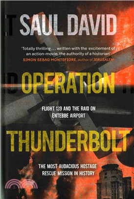 Operation Thunderbolt: Flight 139 and the Raid on Entebbe Airport, the Most Audacious Hostage Rescue Mission in History