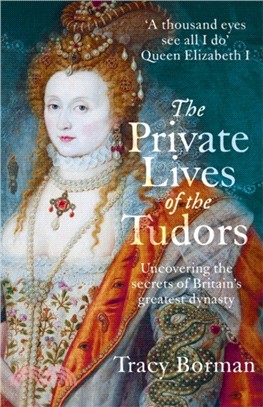 The Private Lives of the Tudors：Uncovering the Secrets of Britain's Greatest Dynasty