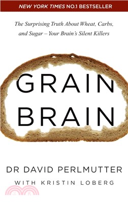 Grain Brain : The Surprising Truth About Wheat, Carbs, and Sugar - Your Brain's Silent Killers